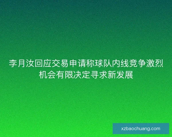 李月汝回应交易申请称球队内线竞争激烈机会有限决定寻求新发展