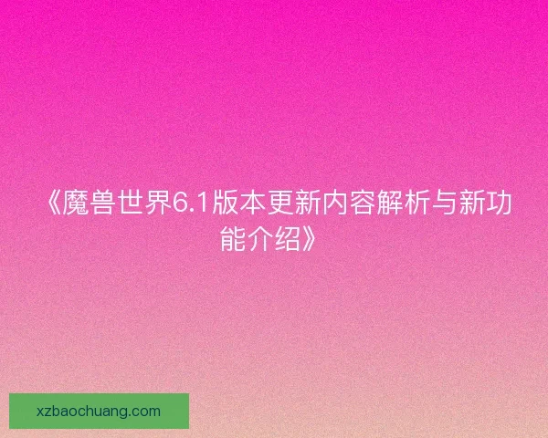 《魔兽世界6.1版本更新内容解析与新功能介绍》